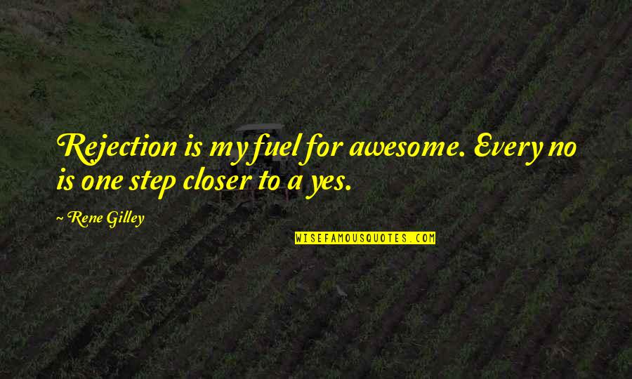 One Step Closer Quotes By Rene Gilley: Rejection is my fuel for awesome. Every no