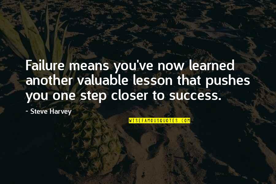 One Step Closer Quotes By Steve Harvey: Failure means you've now learned another valuable lesson