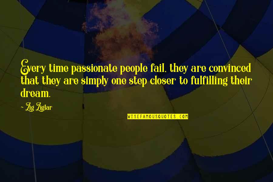 One Step Closer Quotes By Zig Ziglar: Every time passionate people fail, they are convinced