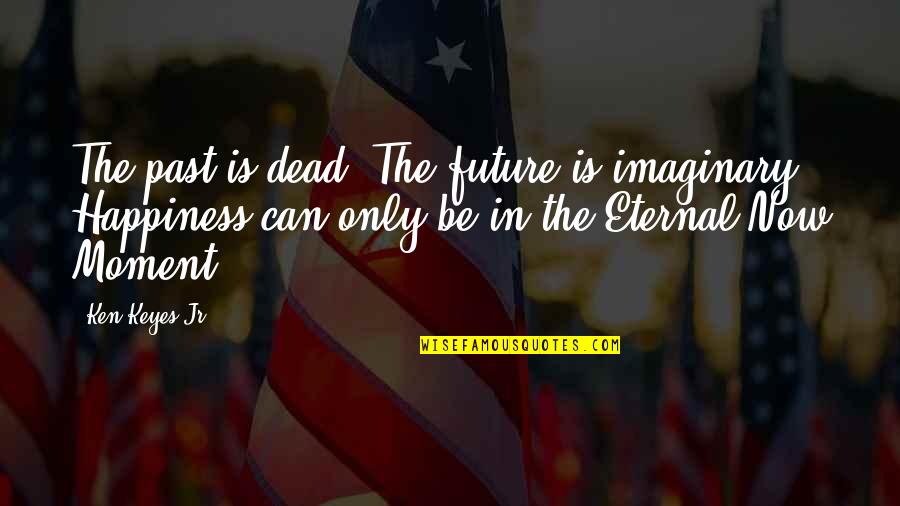 One Step Closer To My Goal Quotes By Ken Keyes Jr.: The past is dead; The future is imaginary;