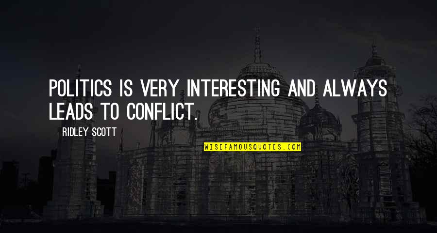 One Step Closer To My Goal Quotes By Ridley Scott: Politics is very interesting and always leads to