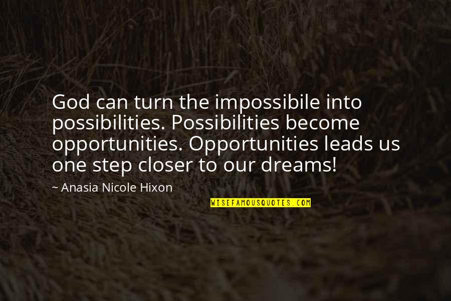 One Step Closer To Your Dreams Quotes By Anasia Nicole Hixon: God can turn the impossibile into possibilities. Possibilities