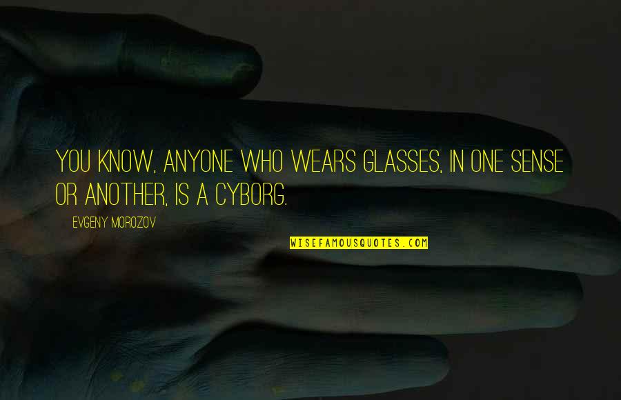 One Step Closer To Your Dreams Quotes By Evgeny Morozov: You know, anyone who wears glasses, in one
