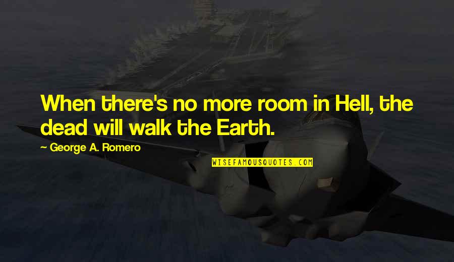 One Step For Man Quotes By George A. Romero: When there's no more room in Hell, the