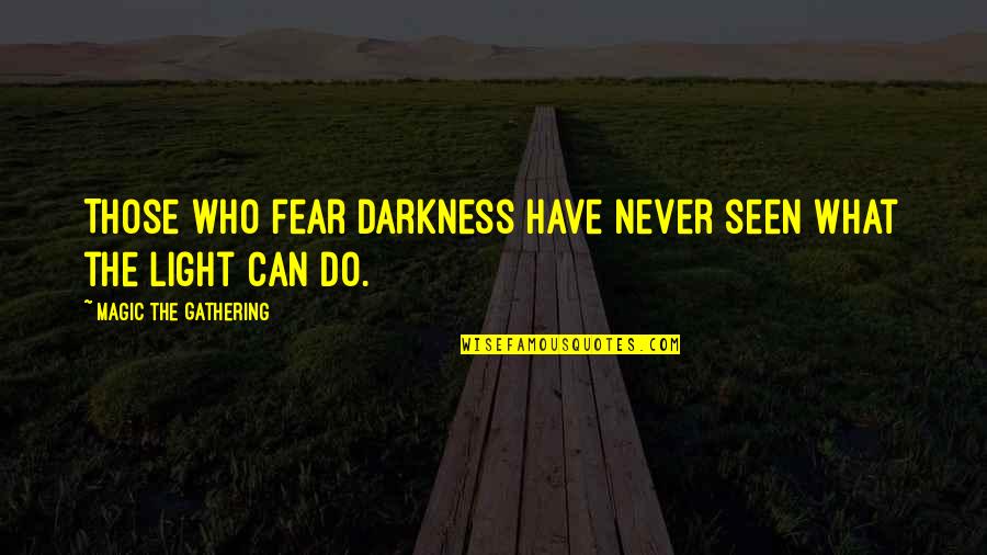 One Step Forward Three Steps Back Quotes By Magic The Gathering: Those who fear darkness have never seen what One Step Forward Three Steps Back Quotes By Magic The Gathering: Those who fear darkness have never seen what