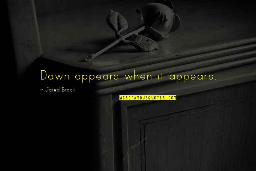 One Step Forward Two Steps Back Quotes By Jared Brock: Dawn appears when it appears. One Step Forward Two Steps Back Quotes By Jared Brock: Dawn appears when it appears.