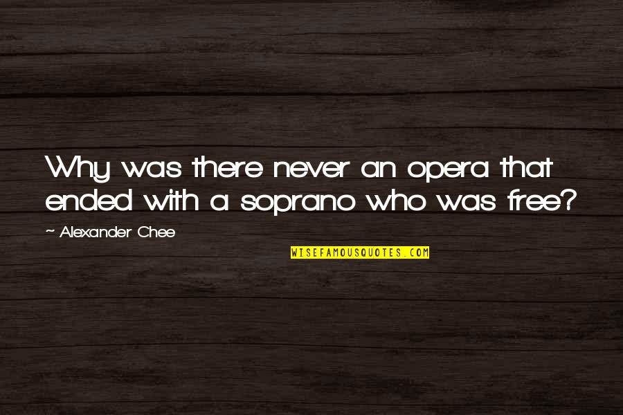 One Step Further Quotes By Alexander Chee: Why was there never an opera that ended