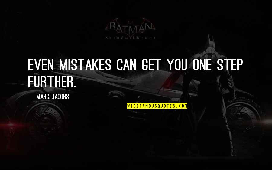 One Step Further Quotes By Marc Jacobs: Even mistakes can get you one step further.