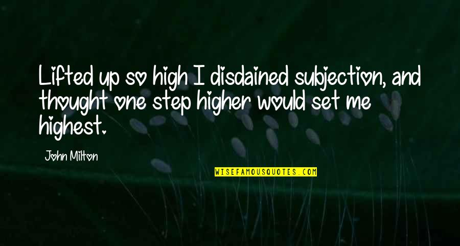 One Step Higher Quotes By John Milton: Lifted up so high I disdained subjection, and