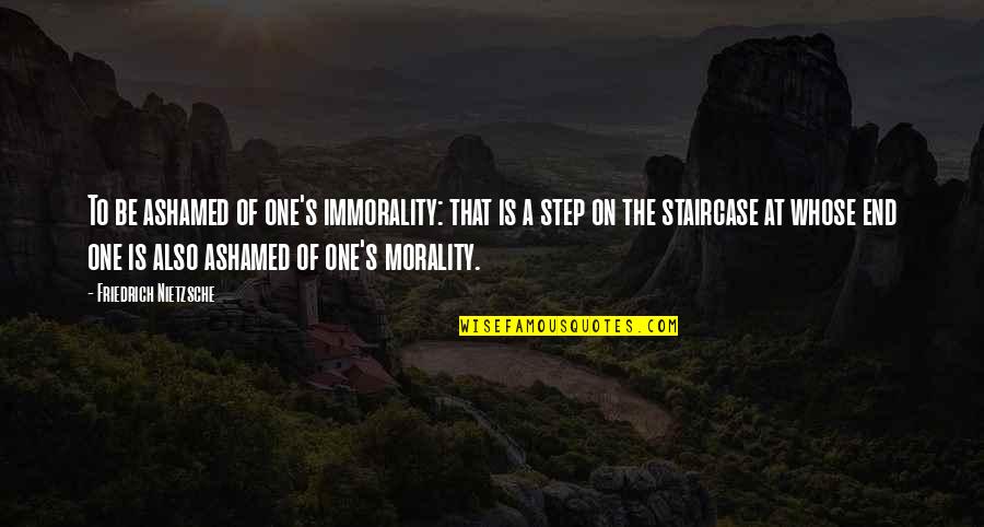 One Step Quotes By Friedrich Nietzsche: To be ashamed of one's immorality: that is