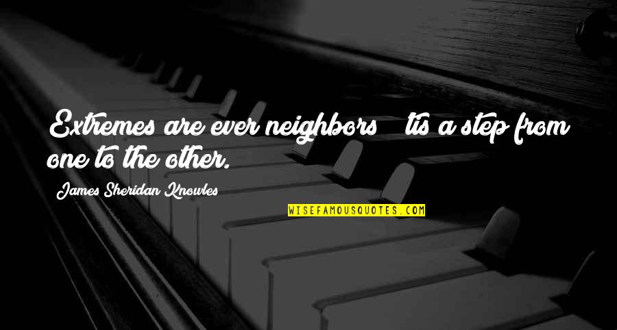 One Step Quotes By James Sheridan Knowles: Extremes are ever neighbors; 'tis a step from