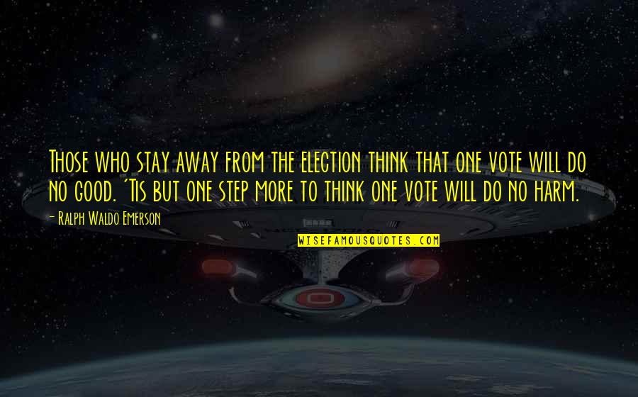 One Step Quotes By Ralph Waldo Emerson: Those who stay away from the election think