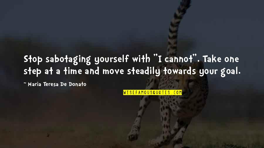 One Step Time Quotes By Maria Teresa De Donato: Stop sabotaging yourself with "I cannot". Take one