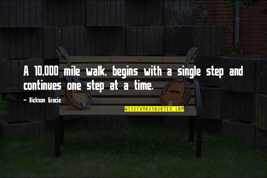 One Step Time Quotes By Rickson Gracie: A 10,000 mile walk, begins with a single