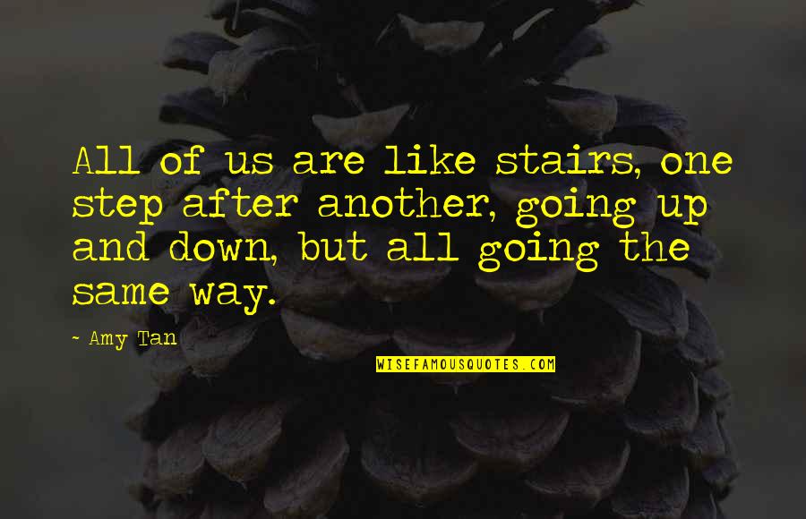 One Step Up Quotes By Amy Tan: All of us are like stairs, one step