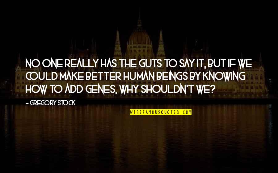 One Stock Quotes By Gregory Stock: No one really has the guts to say One Stock Quotes By Gregory Stock: No one really has the guts to say