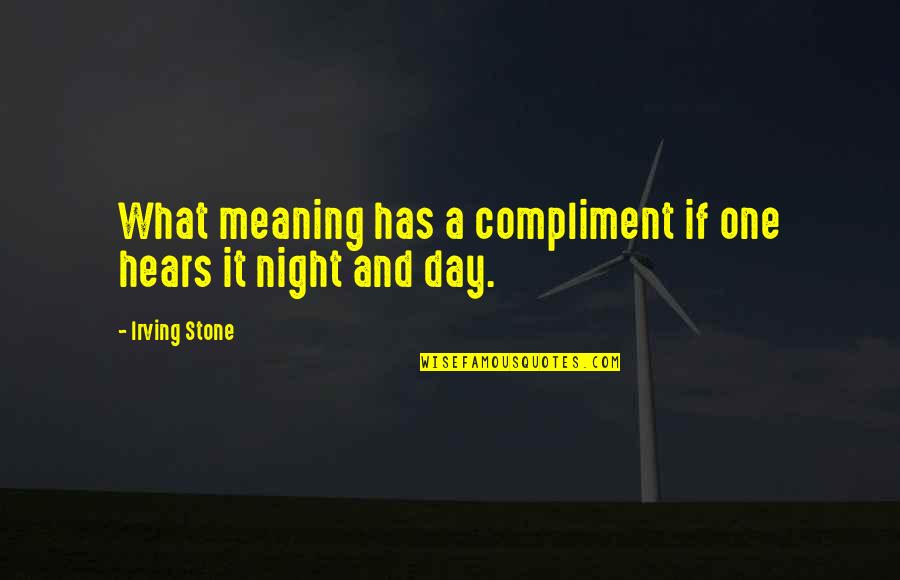 One Stone Quotes By Irving Stone: What meaning has a compliment if one hears One Stone Quotes By Irving Stone: What meaning has a compliment if one hears