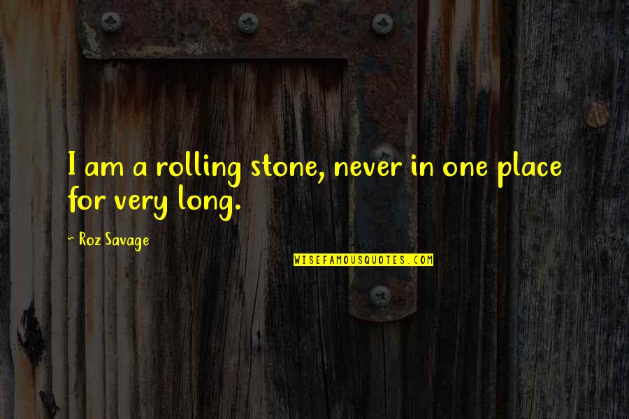 One Stone Quotes By Roz Savage: I am a rolling stone, never in one