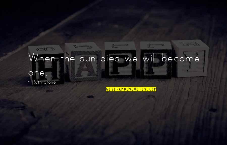One Stone Quotes By Ruth Stone: When the sun dies we will become one. One Stone Quotes By Ruth Stone: When the sun dies we will become one.