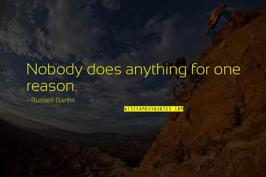 One Story One Song Quotes By Russell Banks: Nobody does anything for one reason. One Story One Song Quotes By Russell Banks: Nobody does anything for one reason.