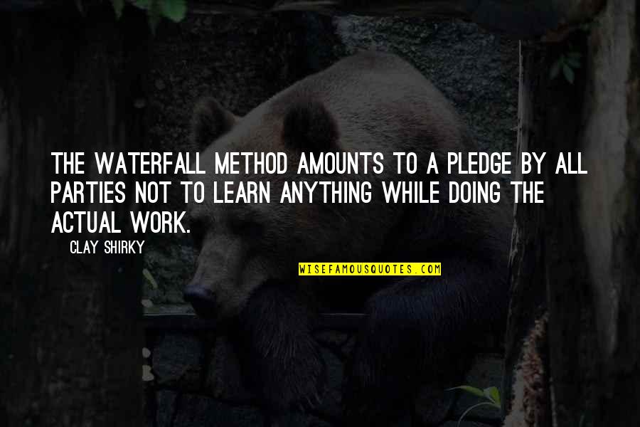 One Stumble Quotes By Clay Shirky: The waterfall method amounts to a pledge by One Stumble Quotes By Clay Shirky: The waterfall method amounts to a pledge by