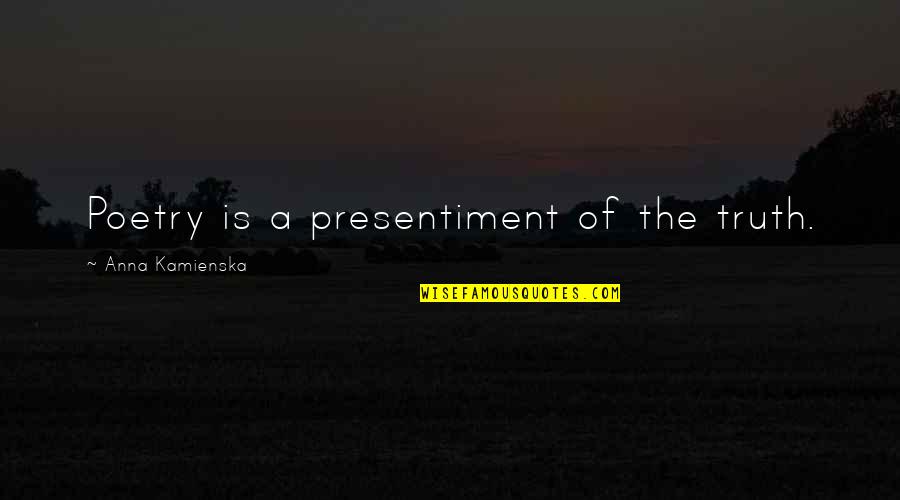 One Syllable Girl Quotes By Anna Kamienska: Poetry is a presentiment of the truth. One Syllable Girl Quotes By Anna Kamienska: Poetry is a presentiment of the truth.