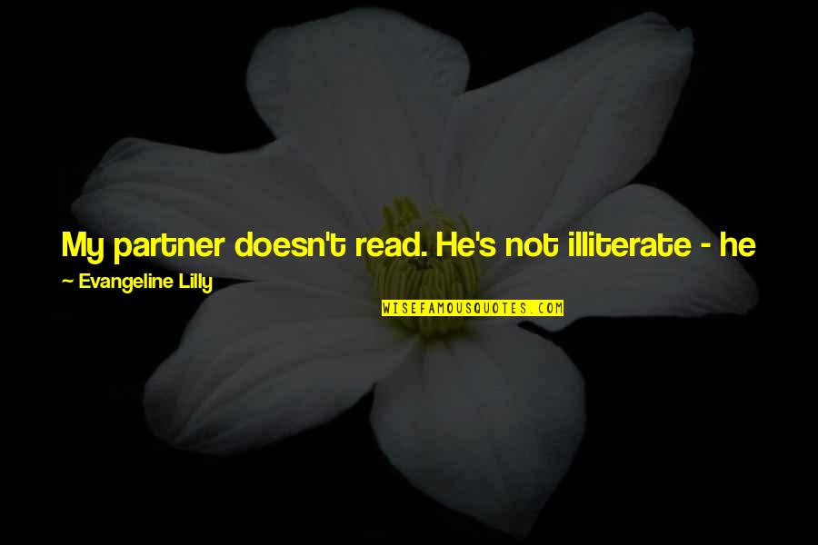 One Syllable Girl Quotes By Evangeline Lilly: My partner doesn't read. He's not illiterate - One Syllable Girl Quotes By Evangeline Lilly: My partner doesn't read. He's not illiterate -