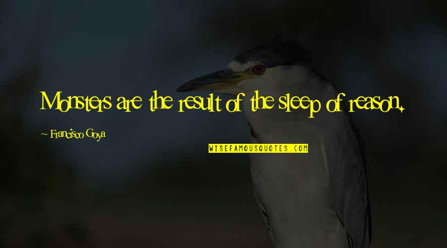 One Syllable Girl Quotes By Francisco Goya: Monsters are the result of the sleep of One Syllable Girl Quotes By Francisco Goya: Monsters are the result of the sleep of