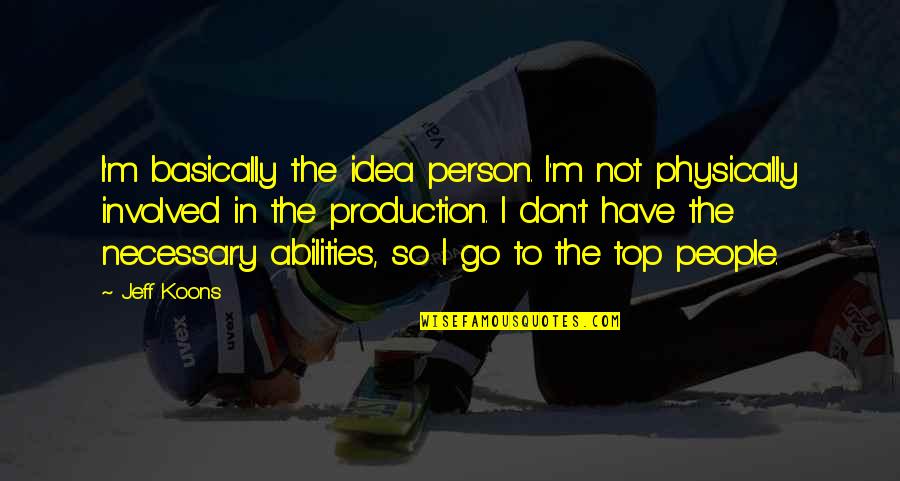 One Syllable Girl Quotes By Jeff Koons: I'm basically the idea person. I'm not physically One Syllable Girl Quotes By Jeff Koons: I'm basically the idea person. I'm not physically
