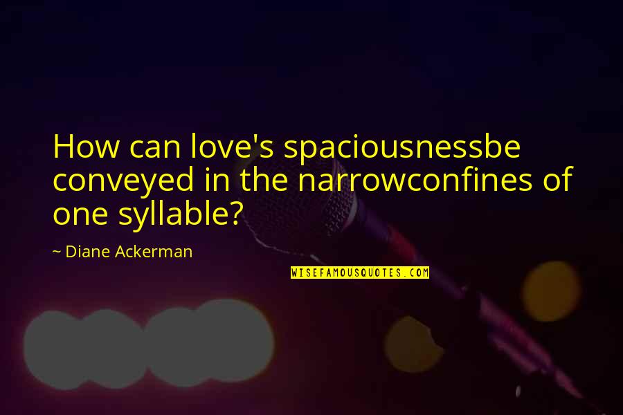 One Syllable Quotes By Diane Ackerman: How can love's spaciousnessbe conveyed in the narrowconfines