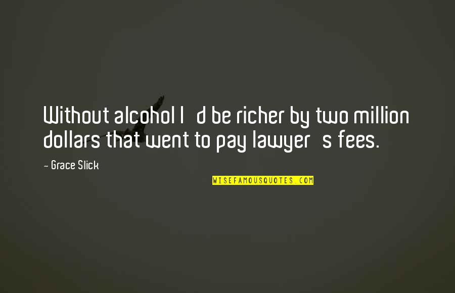 One Team Spirit Quotes By Grace Slick: Without alcohol I'd be richer by two million