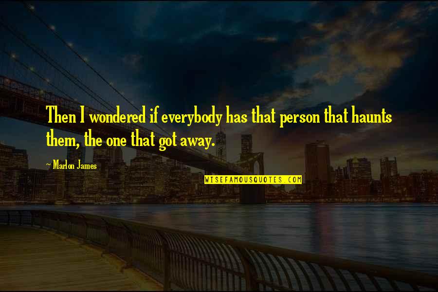 One That Got Away Quotes By Marlon James: Then I wondered if everybody has that person