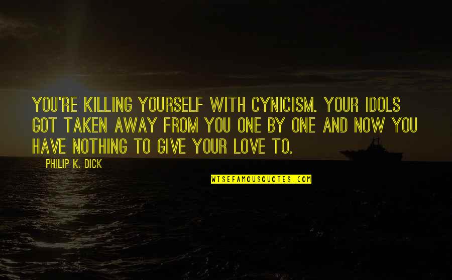 One That Got Away Quotes By Philip K. Dick: You're killing yourself with cynicism. Your idols got