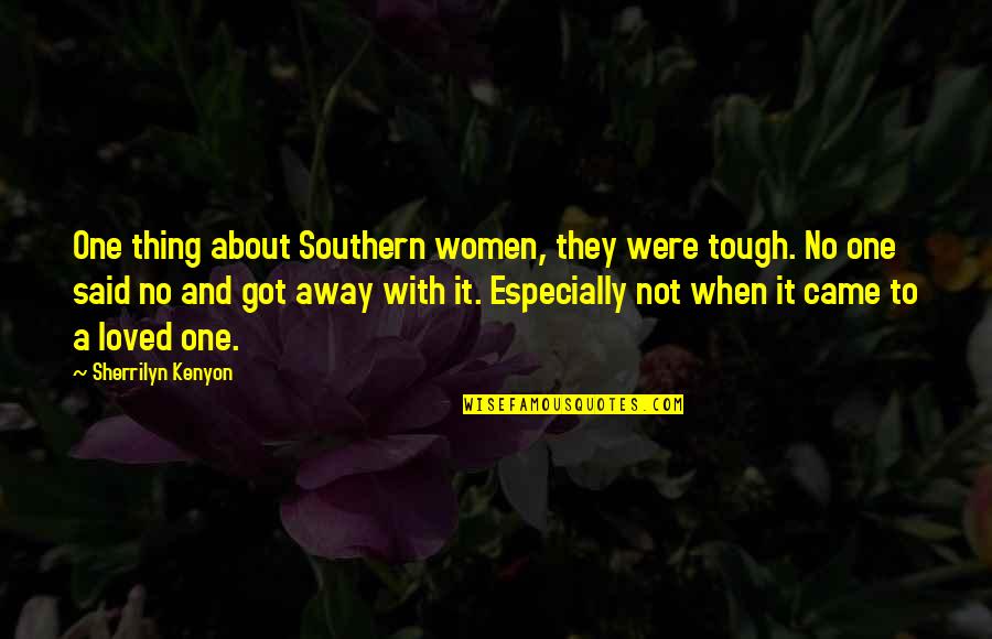One That Got Away Quotes By Sherrilyn Kenyon: One thing about Southern women, they were tough. One That Got Away Quotes By Sherrilyn Kenyon: One thing about Southern women, they were tough.