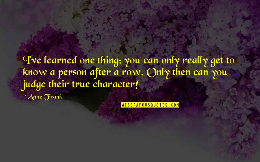 One Thing After The Other Quotes By Anne Frank: I've learned one thing: you can only really
