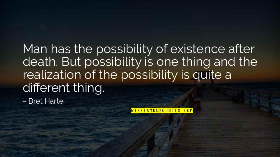 One Thing After The Other Quotes By Bret Harte: Man has the possibility of existence after death.