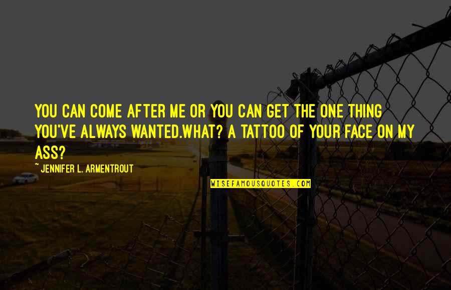 One Thing After The Other Quotes By Jennifer L. Armentrout: You can come after me or you can