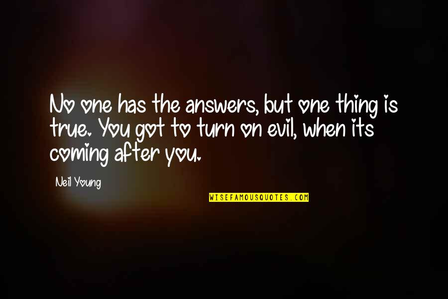 One Thing After The Other Quotes By Neil Young: No one has the answers, but one thing