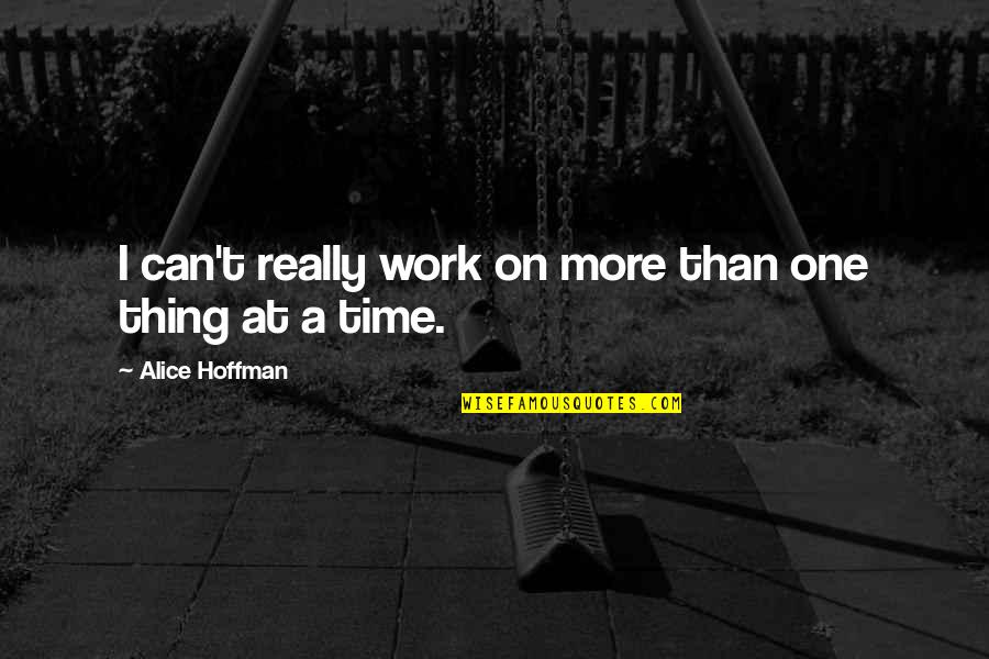 One Thing At A Time Quotes By Alice Hoffman: I can't really work on more than one