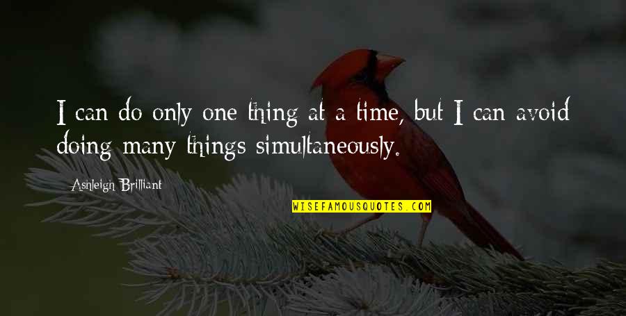 One Thing At A Time Quotes By Ashleigh Brilliant: I can do only one thing at a