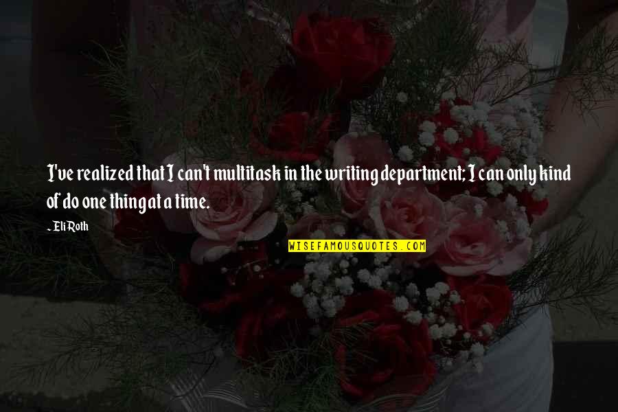 One Thing At A Time Quotes By Eli Roth: I've realized that I can't multitask in the