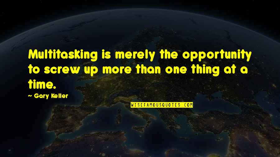 One Thing At A Time Quotes By Gary Keller: Multitasking is merely the opportunity to screw up