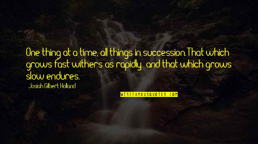 One Thing At A Time Quotes By Josiah Gilbert Holland: One thing at a time, all things in