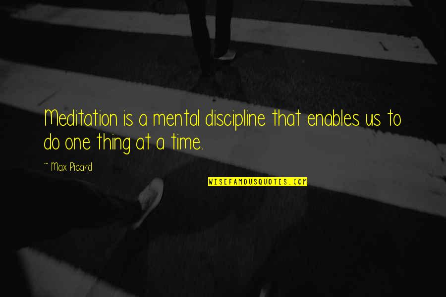 One Thing At A Time Quotes By Max Picard: Meditation is a mental discipline that enables us