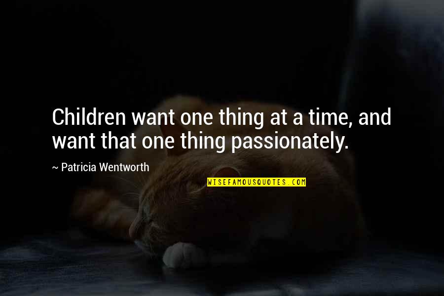 One Thing At A Time Quotes By Patricia Wentworth: Children want one thing at a time, and