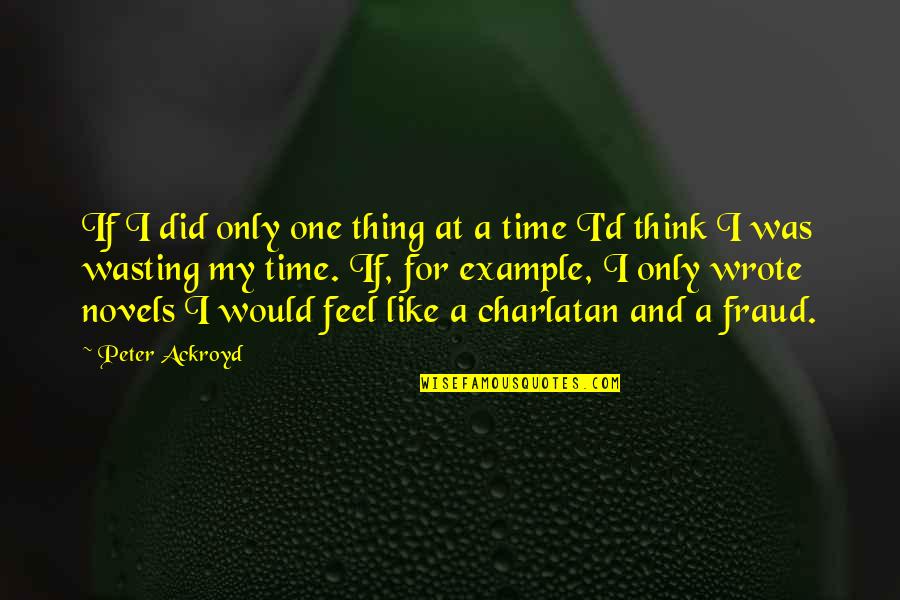 One Thing At A Time Quotes By Peter Ackroyd: If I did only one thing at a