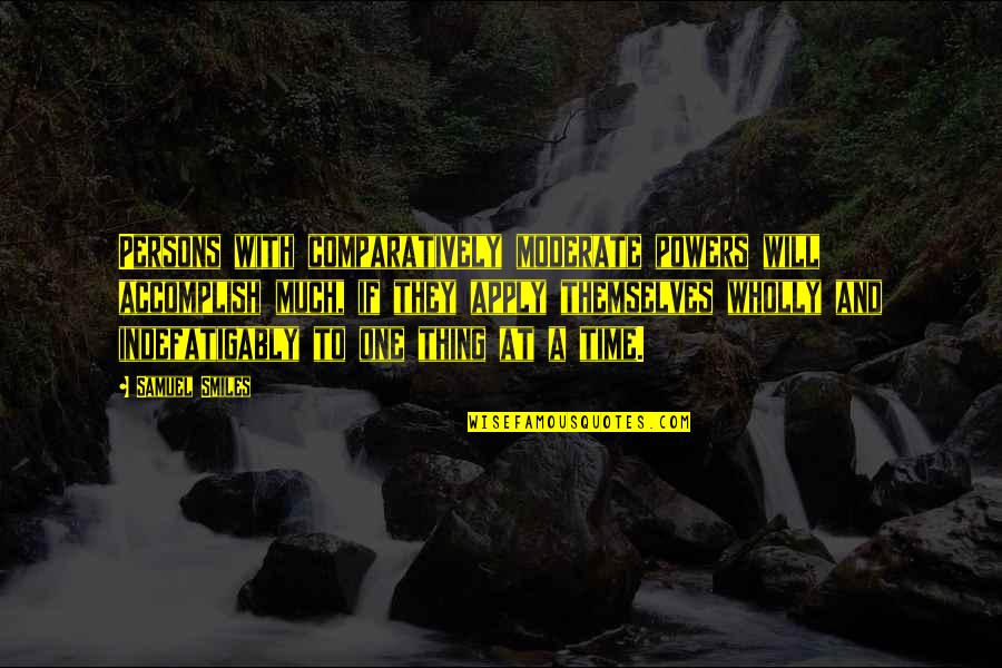 One Thing At A Time Quotes By Samuel Smiles: Persons with comparatively moderate powers will accomplish much,