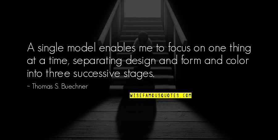 One Thing At A Time Quotes By Thomas S. Buechner: A single model enables me to focus on