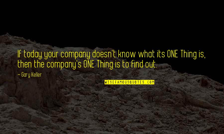 One Thing I Know For Sure Quotes By Gary Keller: If today your company doesn't know what its