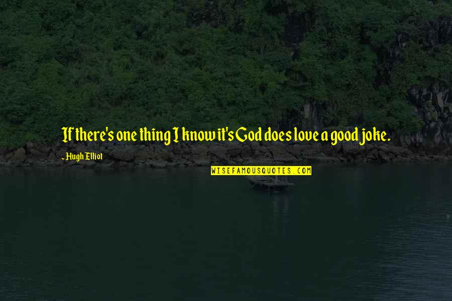 One Thing I Know For Sure Quotes By Hugh Elliot: If there's one thing I know it's God